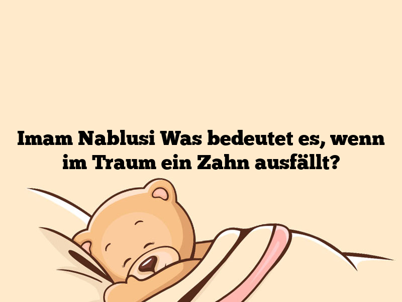 Imam Nablusi Was bedeutet es, wenn im Traum ein Zahn ausfällt?