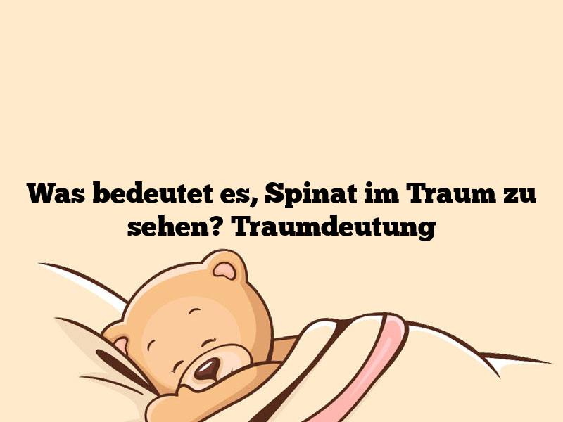 Was bedeutet es, Spinat im Traum zu sehen? Traumdeutung