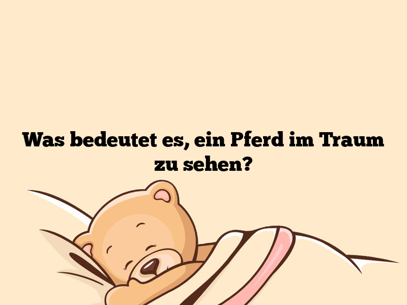 Was bedeutet es, ein Pferd im Traum zu sehen?