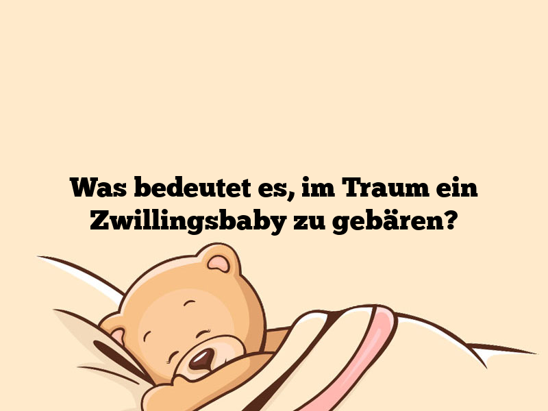 Was bedeutet es, im Traum ein Zwillingsbaby zu gebären?