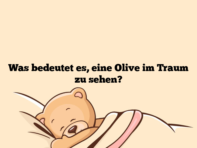 Was bedeutet es, eine Olive im Traum zu sehen?