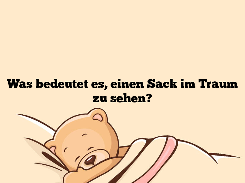 Was bedeutet es, einen Sack im Traum zu sehen?