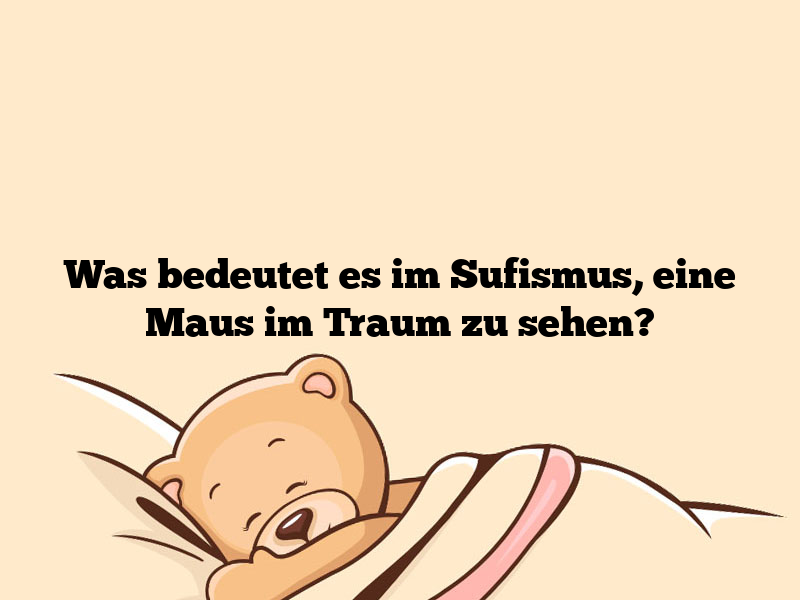 Was bedeutet es im Sufismus, eine Maus im Traum zu sehen?