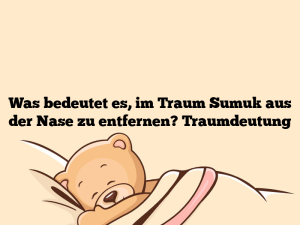 Was bedeutet es, im Traum Sumuk aus der Nase zu entfernen? Traumdeutung