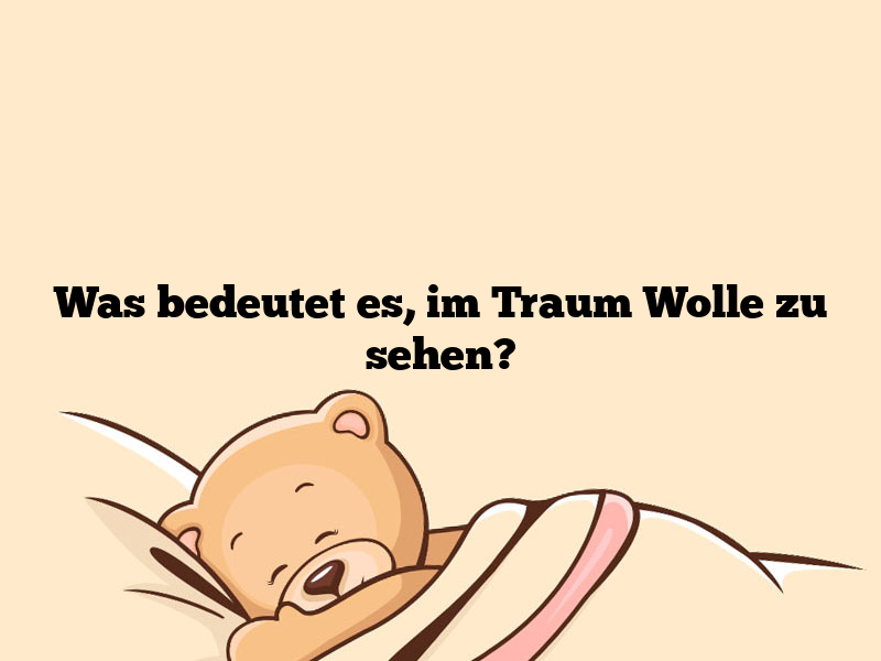 Was bedeutet es, im Traum Wolle zu sehen?