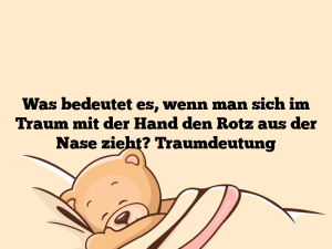 Was bedeutet es, wenn man sich im Traum mit der Hand den Rotz aus der Nase zieht? Traumdeutung