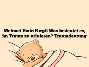 Mehmet Emin Kırgil Was bedeutet es, im Traum zu urinieren? Traumdeutung