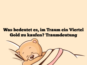 Was bedeutet es, im Traum ein Viertel Gold zu kaufen? Traumdeutung